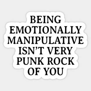 Being Emotionally Manipulative Isn't Very Punk Rock of You Sticker